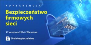 Konferencja “Bezpieczeństwo firmowych sieci – lepiej zapobiegać niż naprawiać”